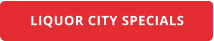 LIQUOR CITY SPECIALS