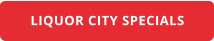 LIQUOR CITY SPECIALS